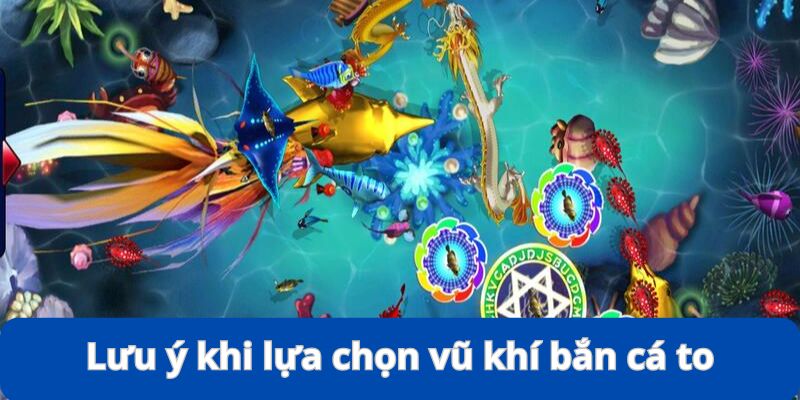 Lựa Chọn Vũ Khí Bắn Cá To - Kinh Nghiệm Đi Săn Siêu Đỉnh 9 Vài lưu ý quan trọng giúp việc lựa chọn vũ khí bắn cá to hiệu quả hơn