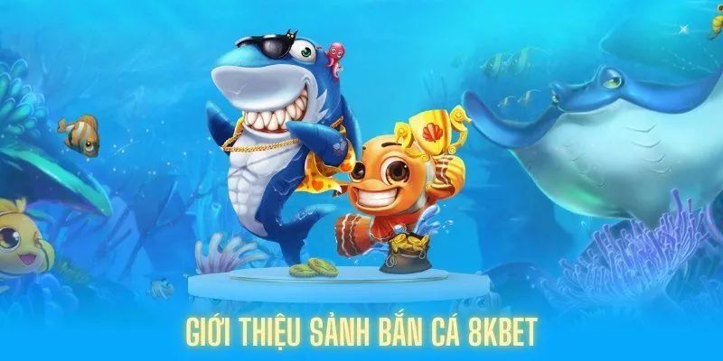 Bắn Cá 8KBET - Thiên Đường Giải Trí Đổi Thưởng Tại Châu Á 6 Sơ lược về Bắn Cá 8KBET dành cho người mới