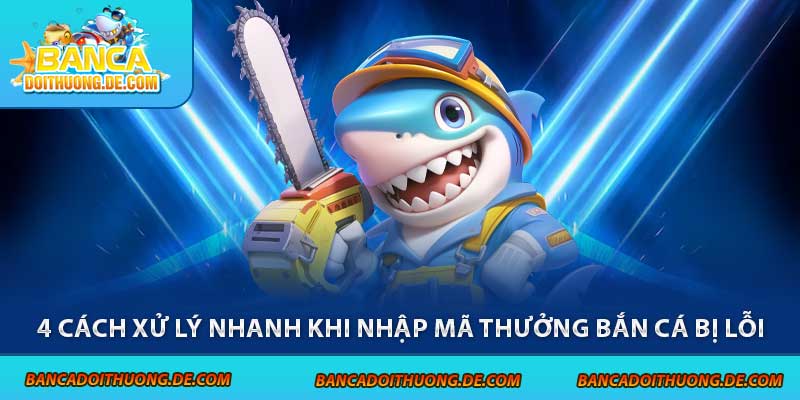 4 cách xử lý nhanh khi nhập mã thưởng bắn cá bị lỗi