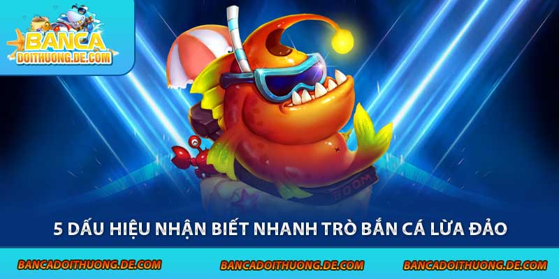 5 dấu hiệu nhận biết nhanh trò bắn cá lừa đảo