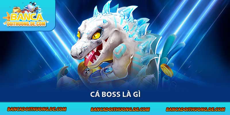 Cá Boss Là Gì? Hé lộ Bí Mật Về Sinh Vật Quyền Lực Top 1 Game 7 Cá boss là gì