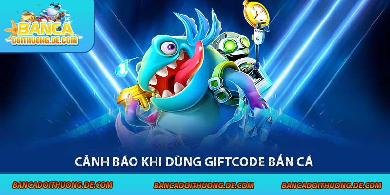 4 Cảnh Báo Khi Dùng Giftcode Bắn Cá - Tránh Xa Các Rủi Ro 3 Cảnh báo khi dùng giftcode bắn cá