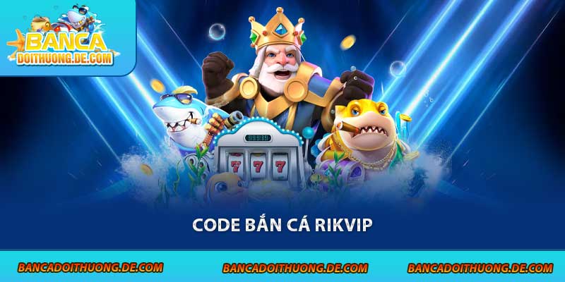 3 Loại Code Bắn Cá Rikvip Được Ưa Chuộng Tại Sân Chơi 7 Tìm hiểu nhanh các loại code bắn cá Rikvip cùng cách tận dụng để bắn không giới hạn, nâng cấp vũ khí, tối ưu vốn cá nhân ngay từ ván đầu tiên tại sân chơi.