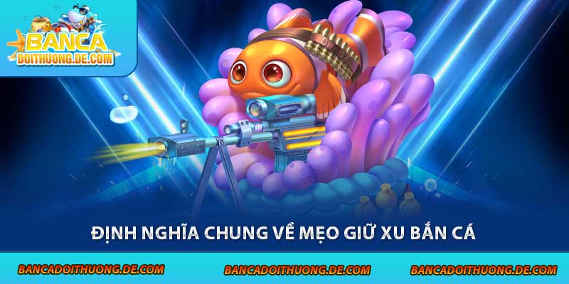 Định nghĩa chung về mẹo giữ xu bắn cá 