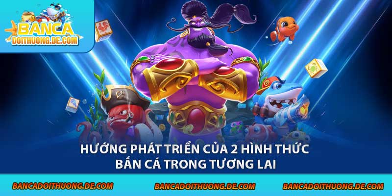 Bắn Cá Offline Vs Online - So Găng 1-1 Qua Các Tiêu Chí 7 Hướng phát triển của 2 hình thức bắn cá trong tương lai