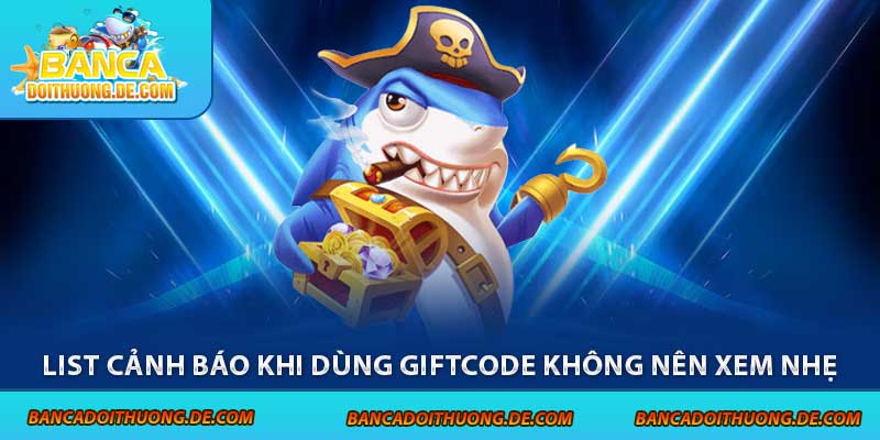 List cảnh báo khi dùng giftcode không nên xem nhẹ