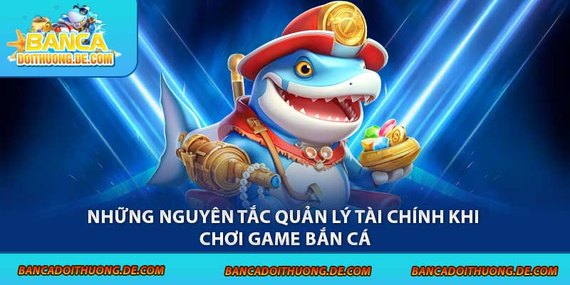 Những nguyên tắc quản lý tài chính khi chơi game bắn cá