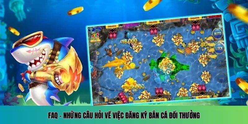 Giải đáp câu hỏi xoay quanh quá trình đăng ký bắn cá đổi thưởng