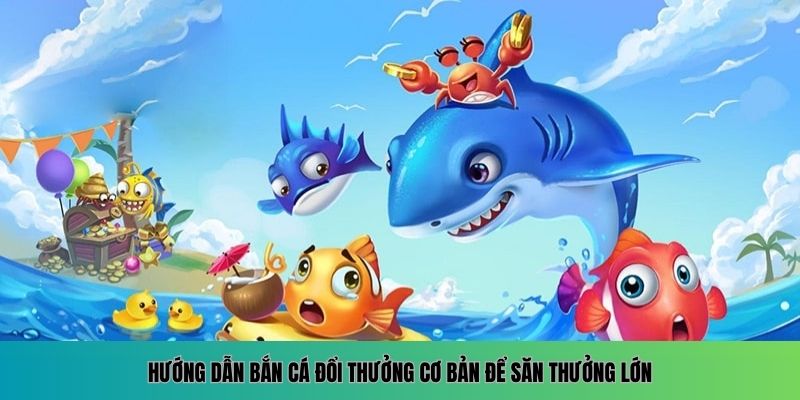 Bí kíp nhập môn bắn cá đổi thưởng giúp bạn săn thưởng khủng