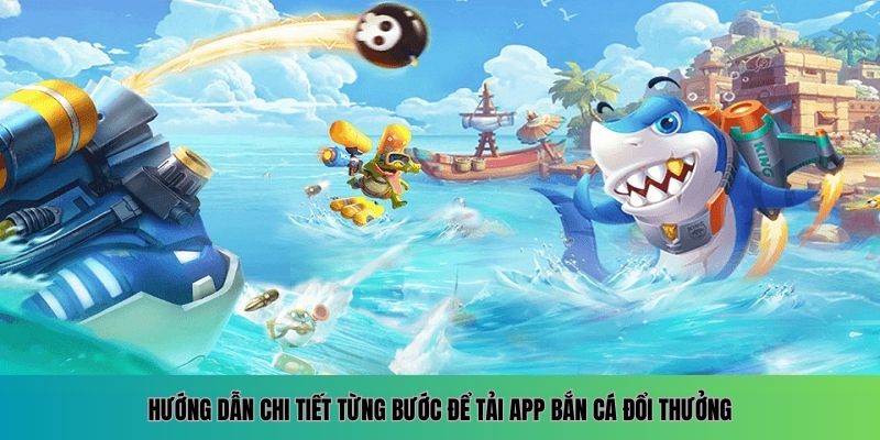 Tải App Bắn Cá Đổi Thưởng Nhanh Chóng và Tiện Lợi Nhất 2025 1 Từng bước tải app bắn cá đổi thưởng cho người mới